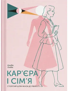 Кар’єра і сім’я: cтолітній шлях жінок до рівності. Клодія Ґолдін