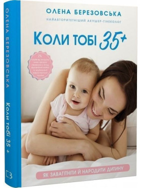 Коли тобі 35+. Як завагітніти й народити дитину. Олена Березовська
