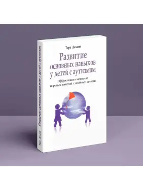 Развитие основных навыков у детей с аутизмом. Эффективная методика игровых занятий с особыми детьми. Тара Делані