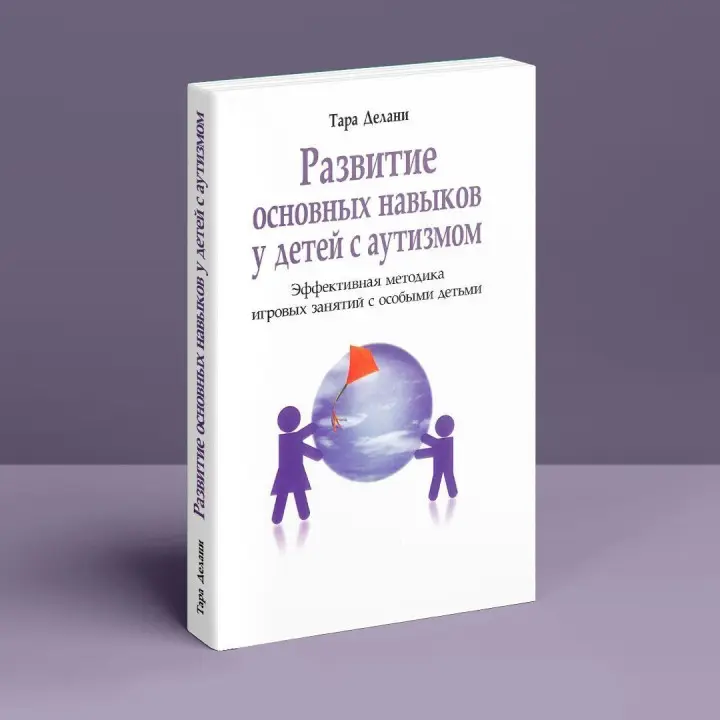 Развитие основных навыков у детей с аутизмом. Эффективная методика игровых занятий с особыми детьми. Тара Делані