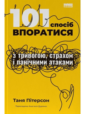 101 спосіб впоратися з тривогою, страхом і панічними атаками. Таня Пітерсон