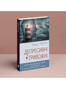 Депресивні і тривожні. Діалектична поведінкова терапія: робочий зошит для подолання депресії та тривоги. Томас Марра