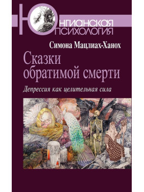 Сказки обратимой смерти. Депрессия как целительная сила. Симона Мацліах-Ханох