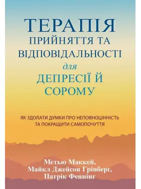 Терапія прийняття та відповідальності для депресії й сорому. Як здолати думки про неповноцінність та покращити самопочуття. Метью Маккей, Майкл Джейсон Грінберг, Патрік Феннінг
