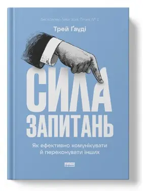 Сила запитань. Як ефективно комунікувати та переконувати інших. Трей Ґауді