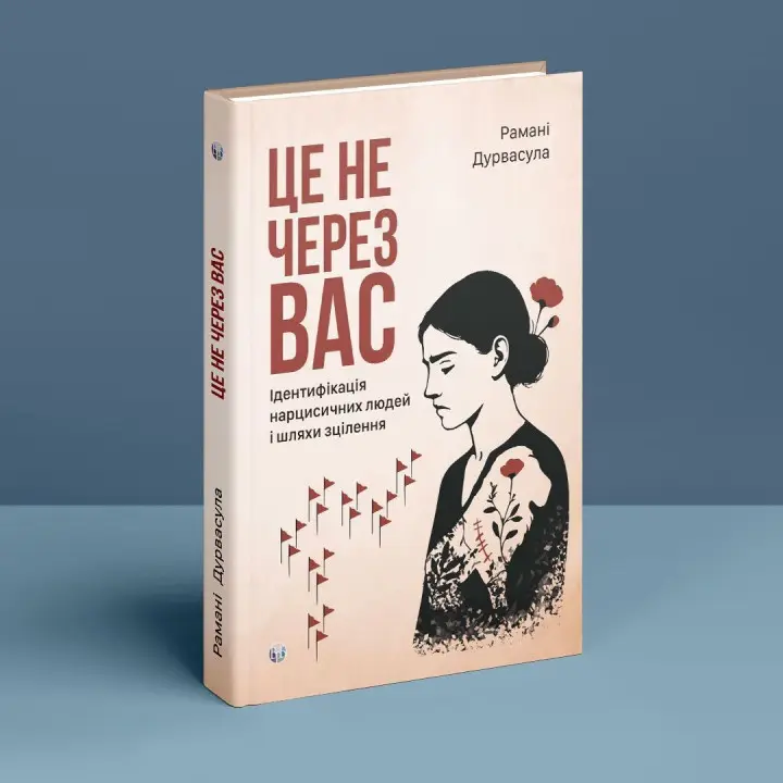 Це не через вас. Ідентифікація нарцисичних людей і шляхи зцілення. Рамані Дурвасула
