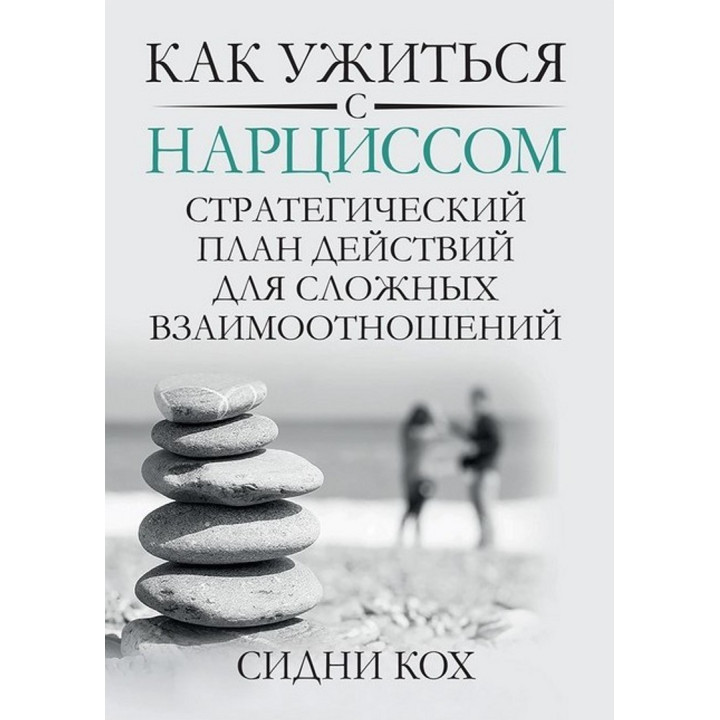 Как ужиться с нарциссом. Стратегический план действий для сложных взаимоотношений. Сідні Кох