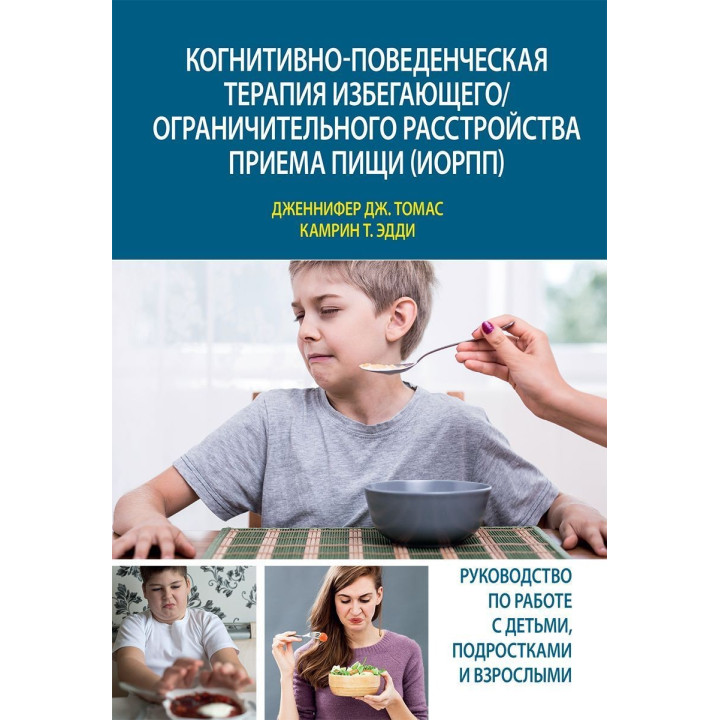Когнитивно-поведенческая терапия избегающего/ограничительного расстройства приема пищи (ИОРПП). Дженніфер Дж. Томас, Камрін Т. Едді