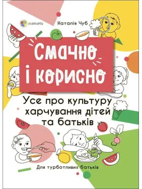 Смачно і корисно. Усе про культуру харчування дітей та батьків. Наталія Чуб