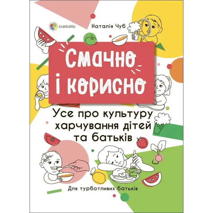 Смачно і корисно. Усе про культуру харчування дітей та батьків. Наталія Чуб