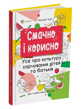 Смачно і корисно. Усе про культуру харчування дітей та батьків. Наталія Чуб
