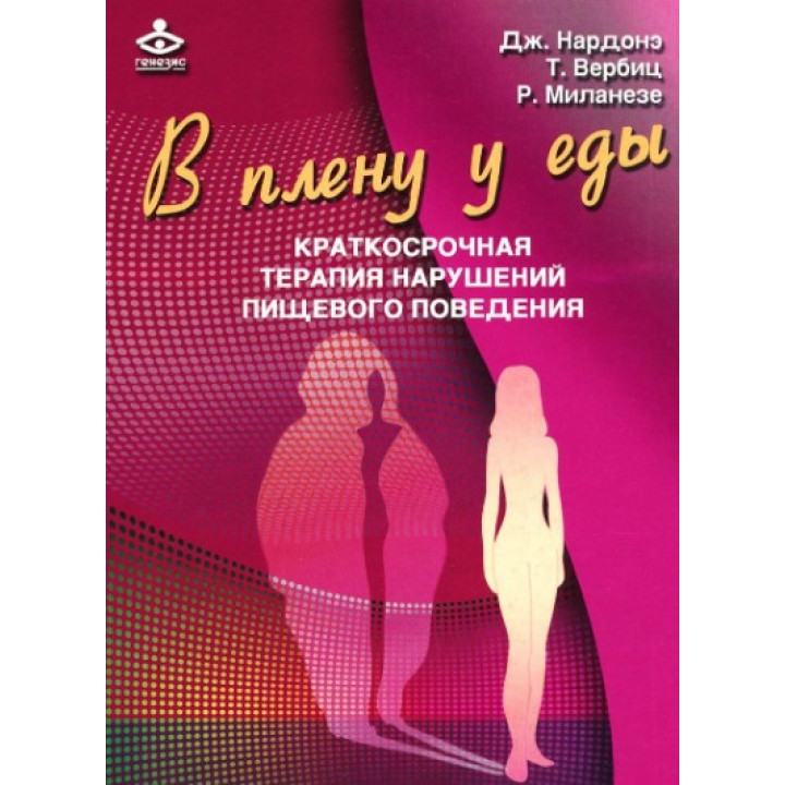 В плену у еды. Краткосрочная терапия нарушений пищевого поведения. Джорджіо Нардоне, Тиціана Вербіц, Роберта Міланезе