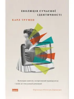 Еволюція сучасної ідентичності: культурна амнезія, експресивний індивідуалізм і шлях до сексуальної революції. Карл Трумен