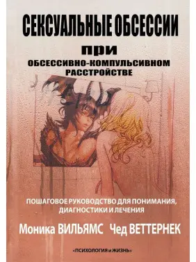 Сексуальные обсессии при обсессивно-компульсивном расстройстве. Пошаговое руководство для понимания, диагностики и лечения. Моніка Вільямс, Чед Веттернек