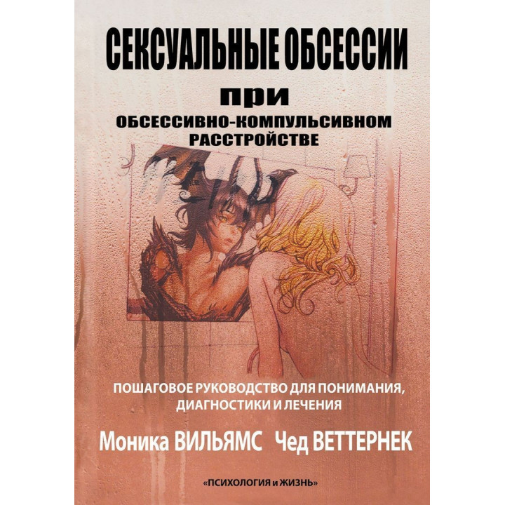 Сексуальные обсессии при обсессивно-компульсивном расстройстве. Пошаговое руководство для понимания, диагностики и лечения. Моніка Вільямс, Чед Веттернек