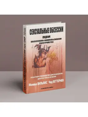 Сексуальные обсессии при обсессивно-компульсивном расстройстве. Пошаговое руководство для понимания, диагностики и лечения. Моніка Вільямс, Чед Веттернек