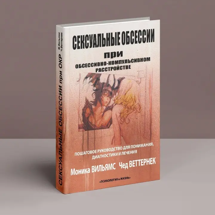 Сексуальные обсессии при обсессивно-компульсивном расстройстве. Пошаговое руководство для понимания, диагностики и лечения. Моніка Вільямс, Чед Веттернек