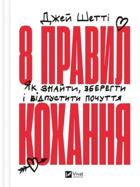 8 правил кохання. Як знайти, зберегти і відпустити почуття. Джей Шетті
