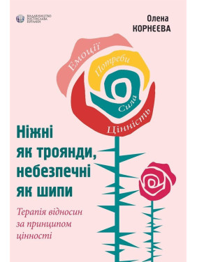Нежные как розы, опасные как шипы. Терапия отношений по принципу ценности. Елена Корнеева