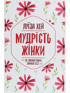 Мудрість жінки. Не змінюй інших, змінюй себе. Луїза Хей