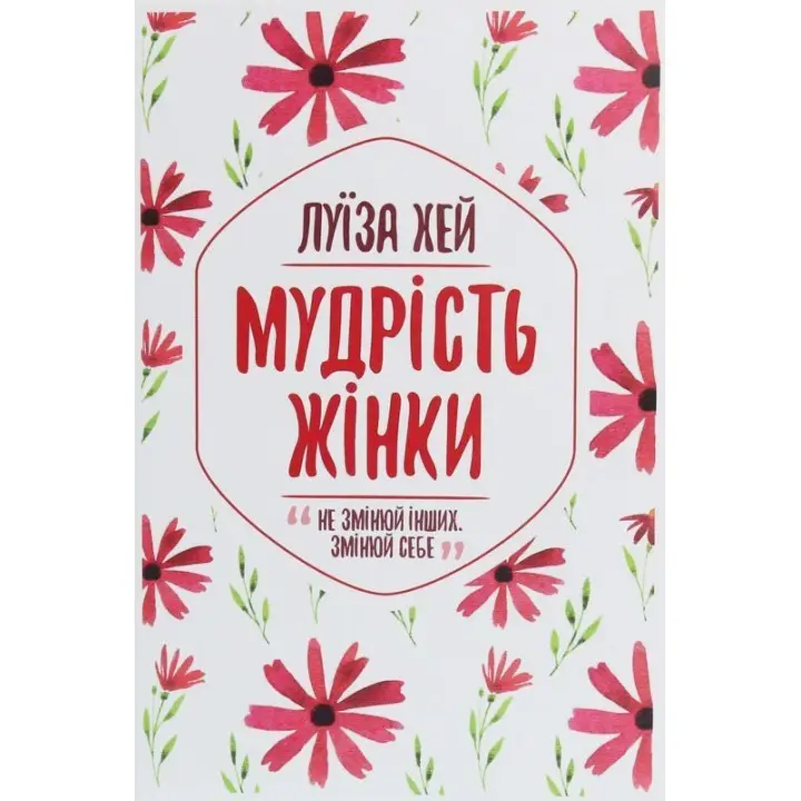Мудрість жінки. Не змінюй інших, змінюй себе. Луїза Хей