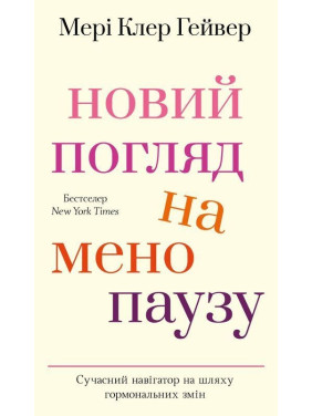Новий погляд на менопаузу. Сучасний навігатор на шляху гормональних змін. Мері Клер Гейвер