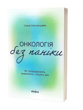 Онкологія без паніки. Як попереджають, виявляють і лікують рак. Ілона Свєженцева