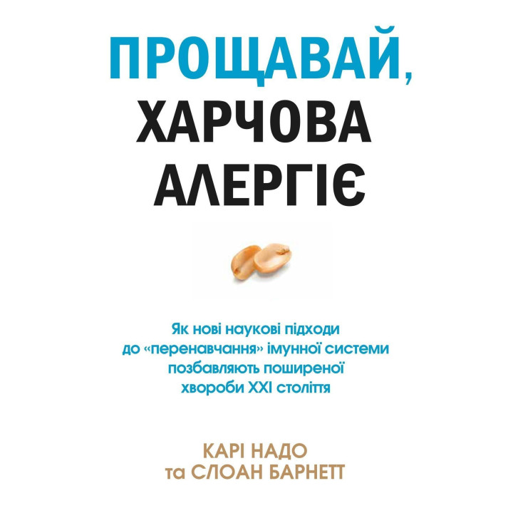 Прощавай, харчова алергіє! Як нові наукові підходи до «перенавчання» імунної системи позбавляють поширеної хвороби XXI століття. Карі Надо, Слоан Барнетт