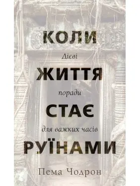 Коли життя стає руїнами. Дієві поради для важких часів. Пема Чодрон