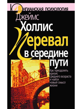 Перевал в середине пути. Как преодолеть кризис среднего возраста и найти новый смысл жизни. Джеймс Холліс
