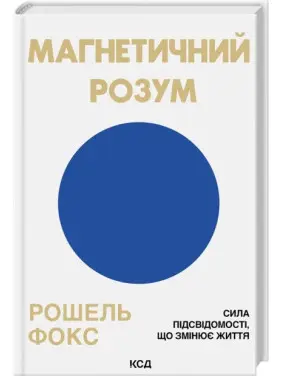 Магнетичний розум: сила підсвідомості, що змінює життя. Рошель Фокс