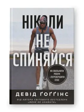 Ніколи не спиняйся. Як звільнити розум і перевершити самого себе. Девід Ґоґґінс
