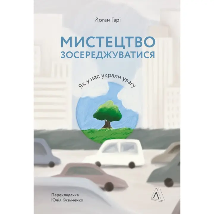 Мистецтво зосереджуватися. Як у нас украли увагу. Йоган Гарі