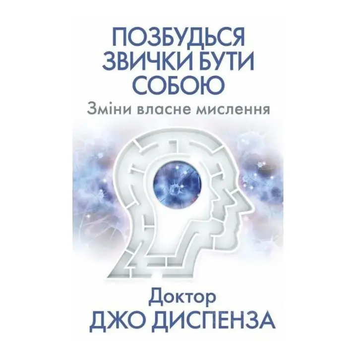 Позбудься звички бути собою. Зміни власне мислення. Джо Диспенза
