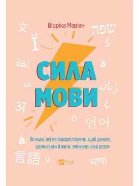 Сила мови. Як коди, які ми використовуємо, щоб думати, розмовляти й жити, змінюють наш розум. Віоріка Маріан