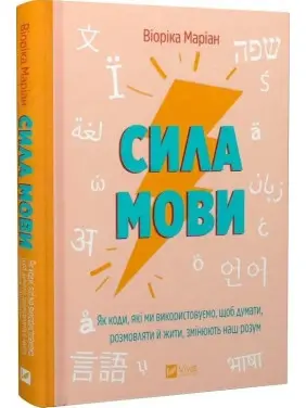 Сила мови. Як коди, які ми використовуємо, щоб думати, розмовляти й жити, змінюють наш розум. Віоріка Маріан