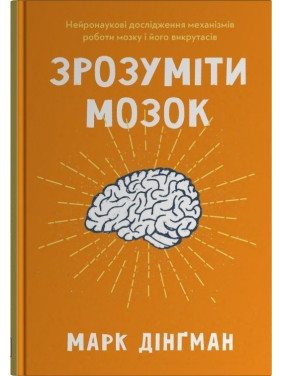 Зрозуміти мозок. Нейронаукові дослідження механізмів роботи мозку і його викрутасів. Марк Дінґман