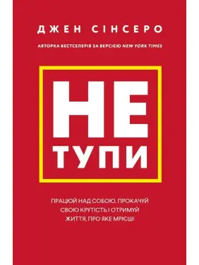 Не тупи. Працюй над собою, прокачуй свою крутість і отримуй життя, про яке мрієш. Джен Сінсеро