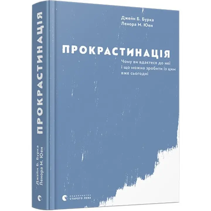 Прокрастинація. Чому ви вдаєтеся до неї і що можна зробити з цим вже сьогодні. Джейн Б. Бурка, Ленора М. Юен