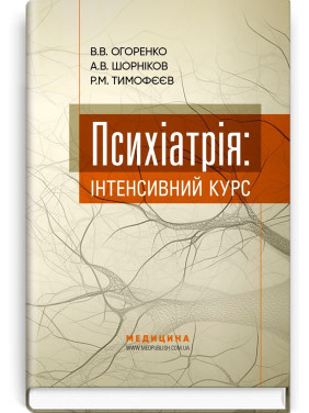 Психіатрія: інтенсивний курс. Вікторія В. Огоренко, Андрій В. Шорніков, Роман М. Тимофєєв