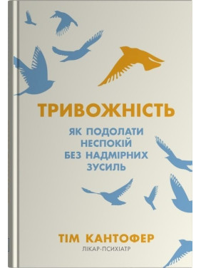 Тривожність. Як подолати неспокій без особливих зусиль.Тім Кантофер