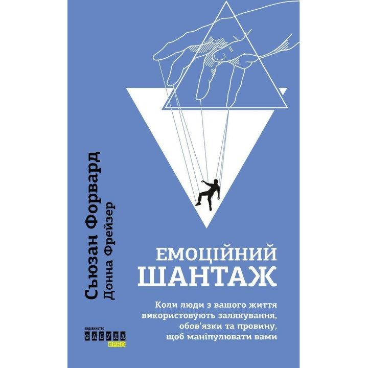 Емоційний шантаж. Коли люди з вашого життя використовують залякування, обов'язки та провину, щоб маніпулювати вами. Сьюзан Форвард, Донна Фрейзер