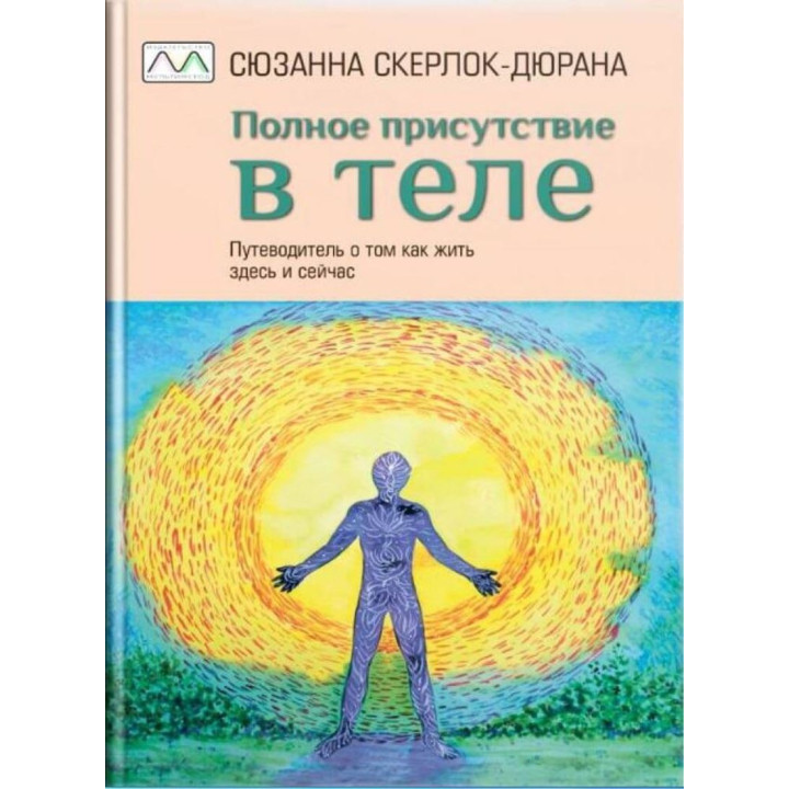 Полное присутствие в теле. Путеводитель о том как жить здесь и сейчас. Сюзанна Скерлок-Дюрана