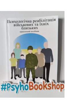 Психологічна реабілітація військових та їхніх близьких: практичний посібник