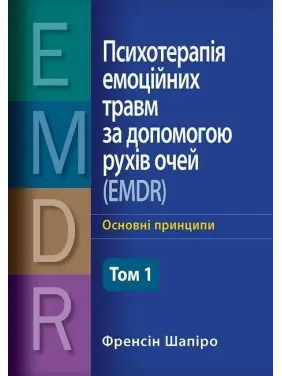 Психотерапія емоційних травм за допомогою рухів очей (EMDR), том 1. Основні принципи. Френсін Шапіро