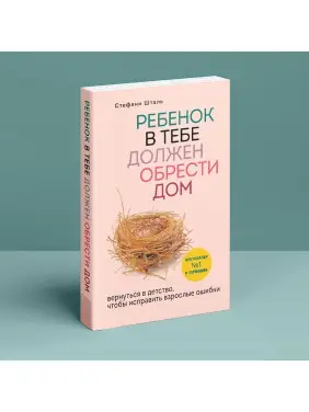 Ребенок в тебе должен обрести дом. Вернуться в детство, чтобы исправить взрослые ошибки. Штефані Шталь