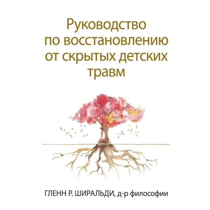 Руководство по восстановлению от скрытых детских травм. Гленн Р. Ширальді