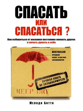 Спасать или спасаться? Как избавитьcя от желания постоянно опекать других и начать думать о себе. Мелоді Бітті
