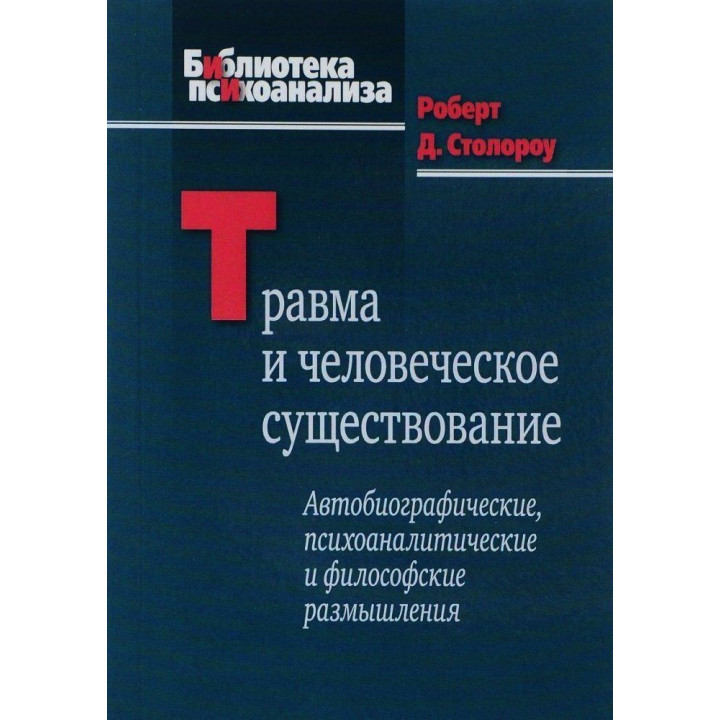Травма и человеческое существование: Автобиографические, психоаналитические и философские размышления. Роберт Д. Столороу
