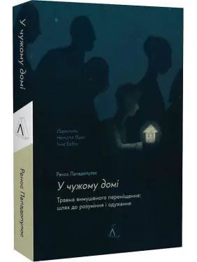 В чужом доме. Травма вынужденного перемещения: путь к пониманию и выздоровлению. Ренос Пападопулос